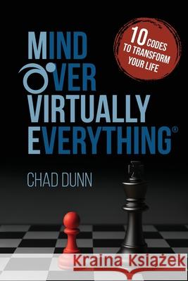 Mind Over Virtually Everything: 10 Codes to Transform Your Life Chad Dunn Laura L. Bush James Thole 9781957232300 Peacock Proud Press