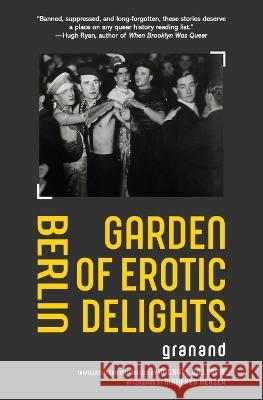 Berlin Garden of Erotic Delights Granand Michael Gillespie Manfred Herzer 9781957240244 Warbler Press