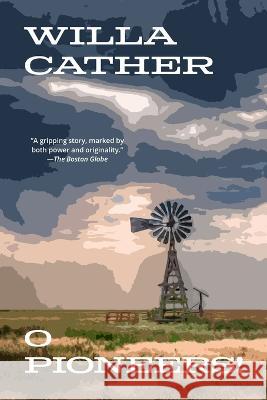 O Pioneers! (Warbler Classics Annotated Edition) Willa Cather 9781957240770