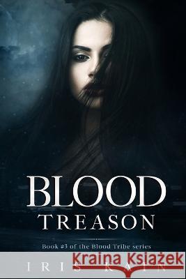 Blood Treason: Book #3 of the Blood Tribe Series Kain, Iris 9781957244167