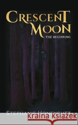 Crescent Moon: The Beginning Honeycutt   9781957245003 Stephanie Honeycutt