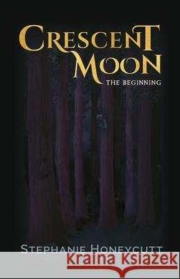 Crescent Moon: The Beginning: Stephanie Honeycutt 9781957245010