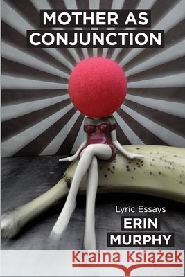 Mother as Conjunction Murphy, Erin 9781957248622 Small Harbor Publishing