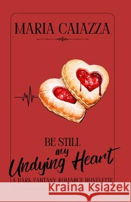 Be Still My Undying Heart Maria Caiazza 9781957257709 Escapism Entertainment LLC