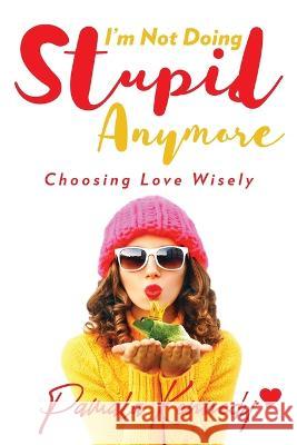 I'm Not Doing Stupid Anymore: Choosing Love Wisely Pamala Kennedy   9781957262086 Yorkshire Publishing