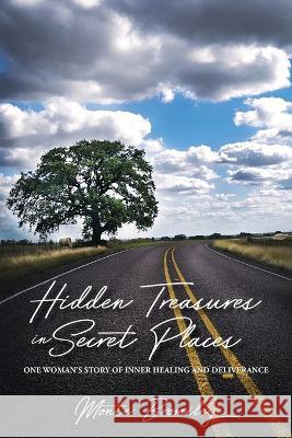 Hidden Treasures in Secret Places: One Woman's Story of Inner Healing and Deliverance Monte Bromiley   9781957262994 Yorkshire Publishing