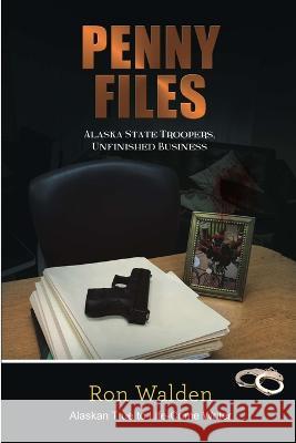Penny Files: Alaska State Troopers, Unfinished Business Ronald Walden 9781957263212