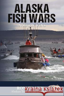 Alaska Fish Wars: Nobody Wins Ronald Walden 9781957263328