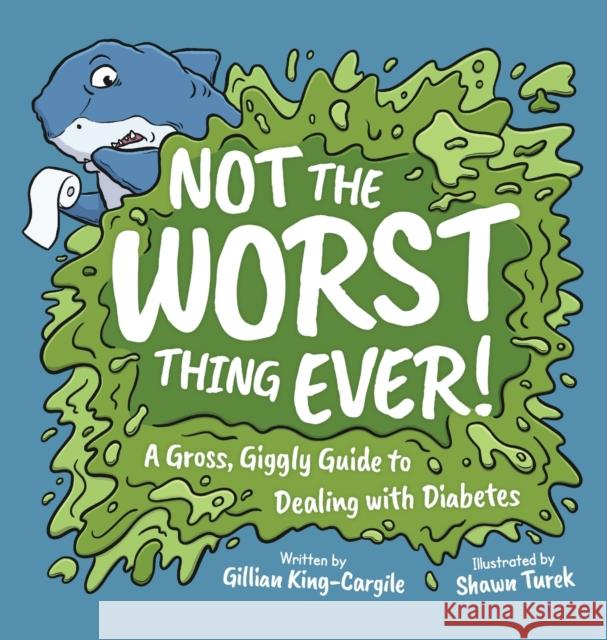 Not The Worst Thing Ever!: A Gross, Giggly Guide to Dealing with Diabetes Gillian King-Cargile Shawn Turek  9781957266015 Poke Prize Press
