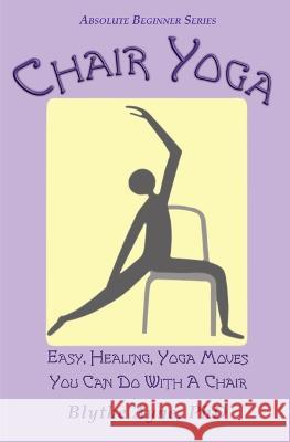Chair Yoga: Easy, Healing, Yoga Moves You Can Do With a Chair Blythe Ayne   9781957272566 Emerson & Tilman, Publishers