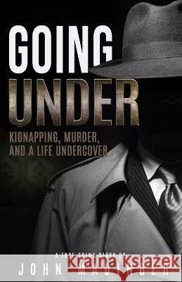 Going Under: Kidnapping, Murder, and A Life Undercover John Madinger   9781957288512 Wildblue Press