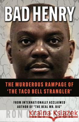 Bad Henry: The Murderous Rampage of 'The Taco Bell Strangler' Ron Chepesiuk   9781957288703 Wildblue Press