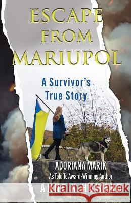 Escape From Mariupol: A Survivor\'s True Story Anne K. Howard Adoriana Marik 9781957288857