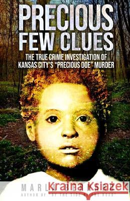 Precious Few Clues: The True Crime Investigation Of Kansas City's Precious Doe Murder Marla Bernard   9781957288949 Wildblue Press