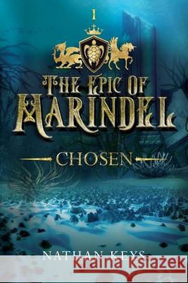 The Epic of Marindel: Chosen Nathan Keys 9781957293660 Lore & Legacy Press