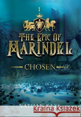The Epic of Marindel: Chosen Nathan Keys 9781957293677 Lore & Legacy Press
