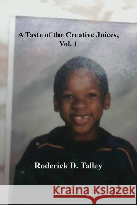 A Taste of the Creative Juices, Volume 1 Roderick D. Talley 9781957294063 R.D. Talley Books Publishing, LLC