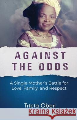 Against the Odds: A Single Mother's Battle for Love, Family, and Respect Tricia Oben 9781957296685 Spears Books