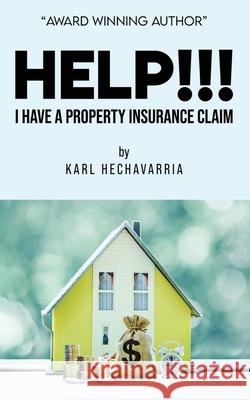 HELP!!! I Have A Property Insurance Claim Hechavarria, Karl 9781957312118 Readersmagnet LLC