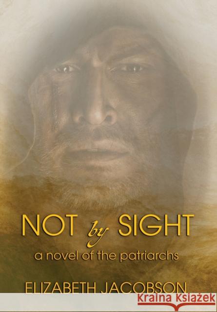 Not By Sight: A Novel of the Patriarchs Elizabeth Jacobson 9781957344003 Wordcrafts Press