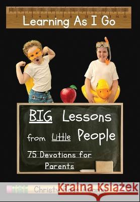 Learning As I Go: Big Lessons from Little People Christy Bass Adams 9781957344218 Wordcrafts Press