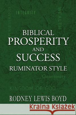 Biblical Prosperity and Success: Ruminator Style Rodney Lewis Boyd   9781957344584