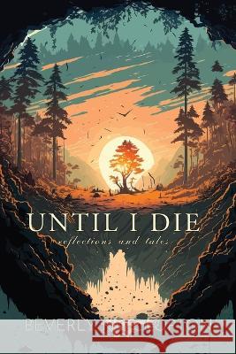 Until I Die: Reflections and Tales Beverly Nd Cloption 9781957344607 Wordcrafts Press