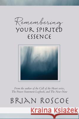 Remembering Your Spirited Essence Brian Roscoe 9781957348063 i.e. Press