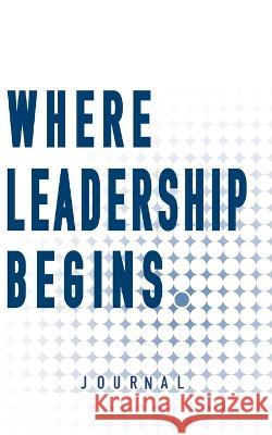 Where Leadership Begins - Journal Dan Dreschi   9781957351315 Nico 11 Publishing & Design