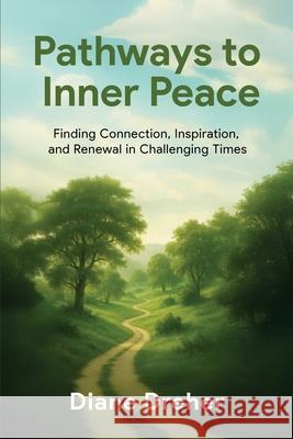 Pathways to Inner Peace Diane Dreher 9781957354811