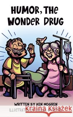Humor, the Wonder Drug Ken Mogren Joella Goyette 9781957354859 Msi Press