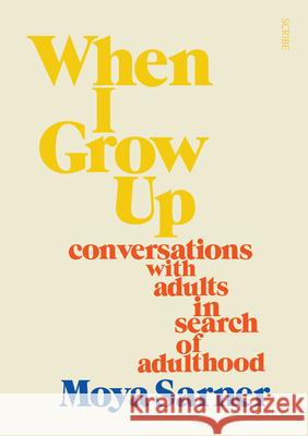 When I Grow Up: Conversations with Adults in Search of Adulthood Moya Sarner 9781957363141 Scribe Us
