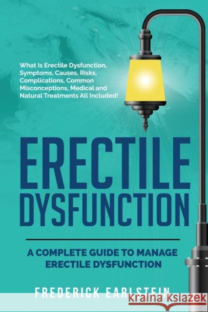 Erectile Dysfunction: A Complete Guide to Manage Erectile Dysfunction Frederick Earlstein 9781957367408 Nrb Publishing