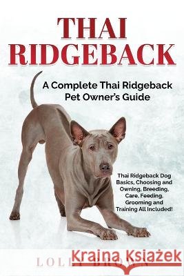 Thai Ridgeback: A Complete Thai Ridgeback Pet Owner's Guide Lolly Brown 9781957367477 Nrb Publishing