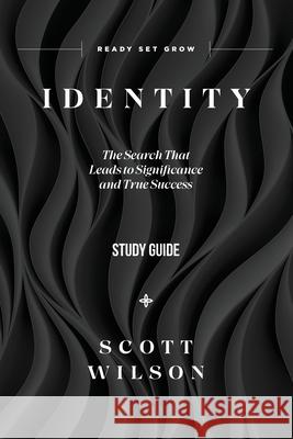 Identity - Study Guide: The Search That Leads to Significance and True Success Scott Wilson 9781957369037