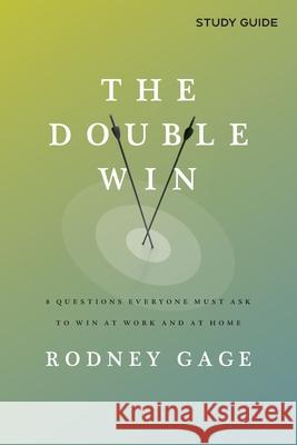 The Double Win - Study Guide: 8 Questions Everyone Must Ask To Win at Work and at Home Rodney Gage 9781957369150