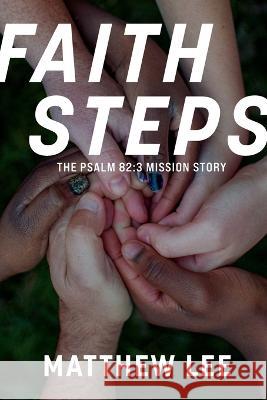 Faith Steps: The Psalm 82:3 Mission Story Matthew Lee 9781957369488 Kudu Publishing