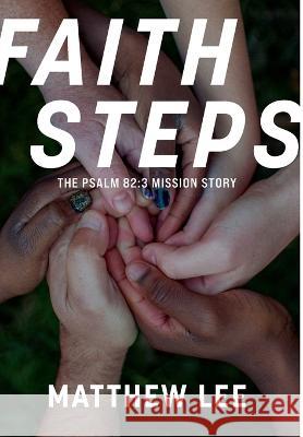 Faith Steps: The Psalm 82:3 Mission Story Matthew Lee 9781957369495 Kudu Publishing