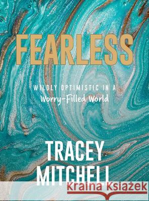 Fearless: Wildly Optimistic in a Worry-Filled World Tracey Mitchell 9781957369808