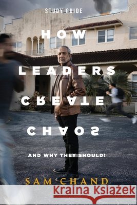 How Leaders Create Chaos: And Why They Should - Study Guide Sam Chand 9781957369839 Avail