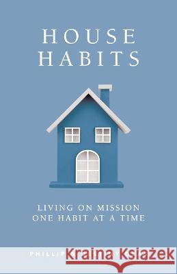 House Habits: Living on Mission One Habit at a Time Phillip Deas Destiny Deas 9781957369945