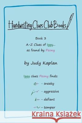 Handwriting Clues Club - Book 3: A-Z Clues of Iggy... as found by Peony Judy Kaplan, Wayne Ramirez 9781957373065 Judy Kaplan Books