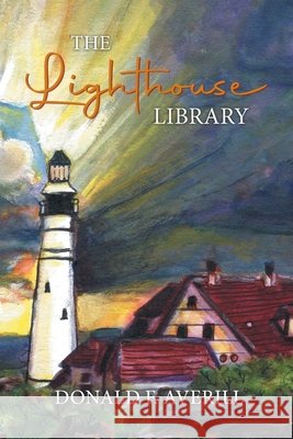 The Lighthouse Library Donald F Averill 9781957378350