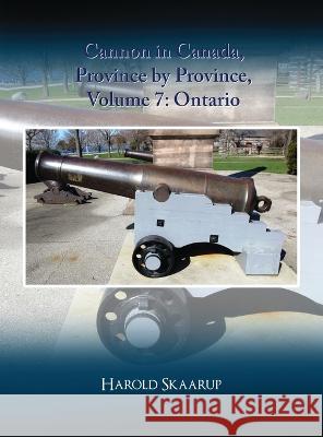 Cannon in Canada, Province by Province, Volume 7: Ontario Harold a. Skaarup 9781957384085 EA Media and Publishing