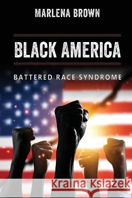Black America: Battered Race Syndrome Marlena Brown   9781957387468 Marshill Ink LLC