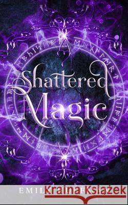 Shattered Magic Emily Huffman 9781957389035 Emily Huffman