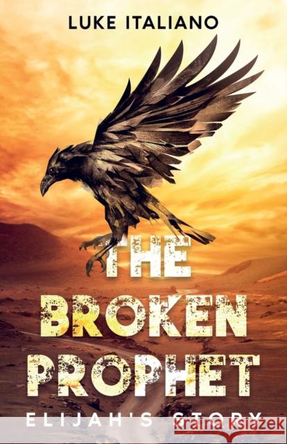 The Broken Prophet: Elijah's Story Luke Italiano 9781957407081 Dawnsbrook Waters