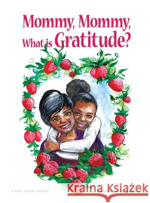 Mommy, Mommy, What is Gratitude? Joanne Sanders 9781957443003