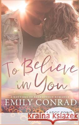 To Believe In You: A Contemporary Christian Romance Emily Conrad 9781957455020 Hope Anchor LLC