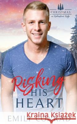Risking His Heart Emily Conrad 9781957455204 Hope Anchor LLC